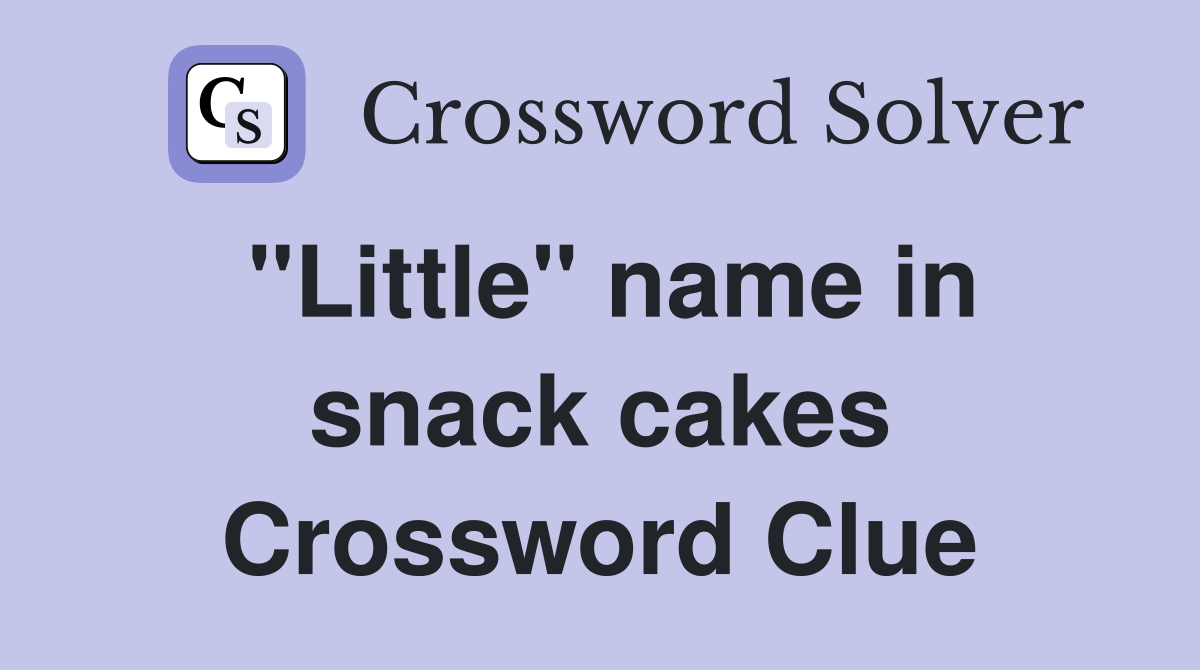 "Little" name in snack cakes Crossword Clue Answers Crossword Solver